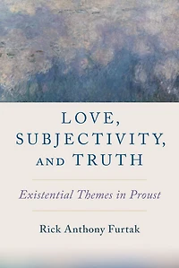 Love, Subjectivity, and Truth: Existential Themes Proust