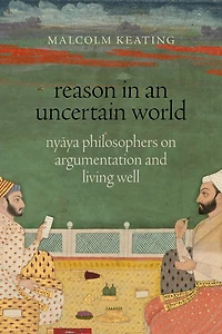 Reason an Uncertain World: Nyaya Philosophers on Argumentation and Living Well