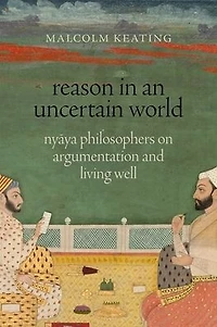 Reason an Uncertain World: Nyaya Philosophers on Argumentation and Living Well