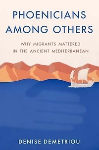 Phoenicians among Others: Why Migrants Mattered the Ancient Mediterranean