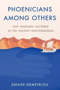 Phoenicians among Others: Why Migrants Mattered the Ancient Mediterranean