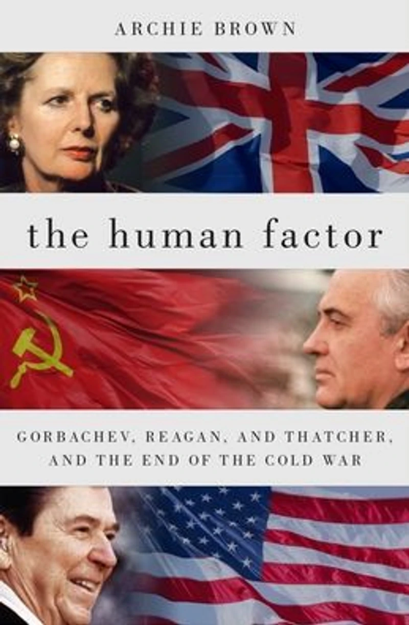 the Human Factor: Gorbachev, Reagan, and Thatcher, End of Cold War