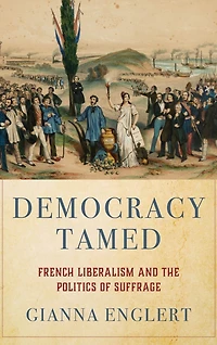 Democracy Tamed: French Liberalism and the Politics of Suffrage