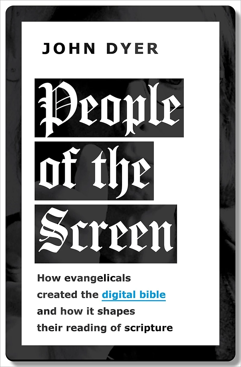 People of the Screen: How Evangelicals Created Digital Bible and It Shapes Their Reading Scripture