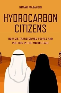 Hydrocarbon Citizens: How Oil Transformed People and Politics the Middle East