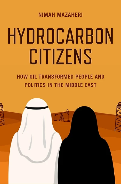 Hydrocarbon Citizens: How Oil Transformed People and Politics the Middle East