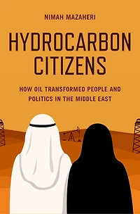 Hydrocarbon Citizens: How Oil Transformed People and Politics the Middle East
