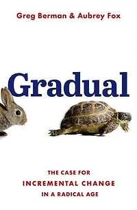Gradual: The Case for Incremental Change a Radical Age
