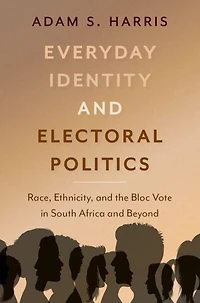Everyday Identity and Electoral Politics: Race, Ethnicity, the Bloc Vote South Africa Beyond