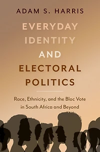 Everyday Identity and Electoral Politics: Race, Ethnicity, the Bloc Vote South Africa Beyond