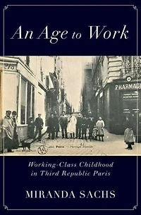 An Age to Work: Working-Class Childhood Third Republic Paris