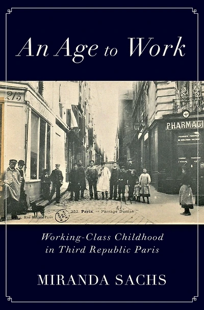 An Age to Work: Working-Class Childhood Third Republic Paris