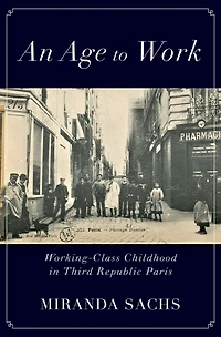 An Age to Work: Working-Class Childhood Third Republic Paris