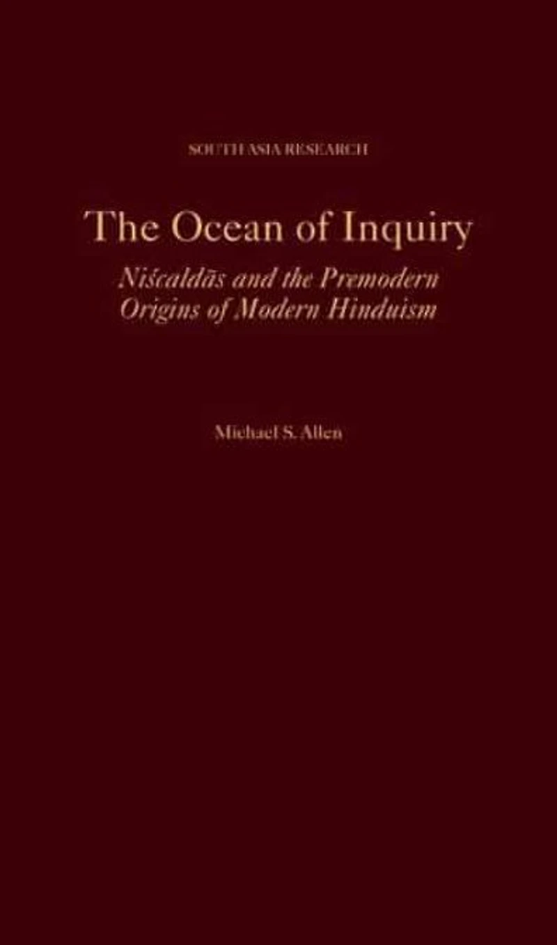 the Ocean of Inquiry: Niscaldas and Premodern Origins Modern Hinduism