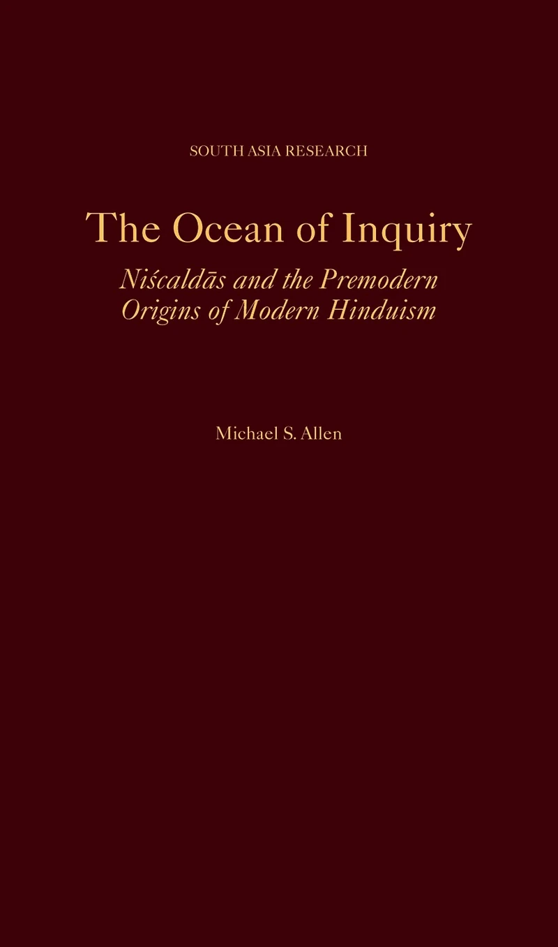 the Ocean of Inquiry: Niscaldas and Premodern Origins Modern Hinduism