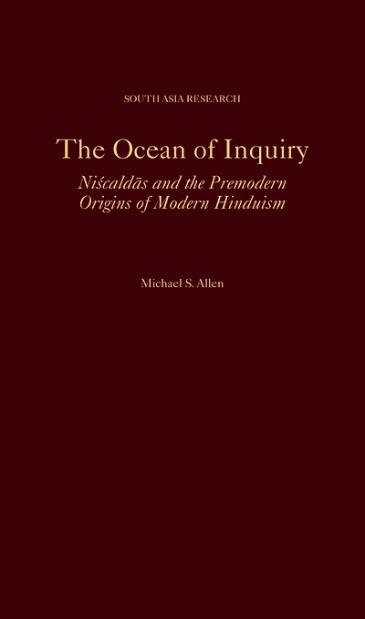 the Ocean of Inquiry: Niscaldas and Premodern Origins Modern Hinduism