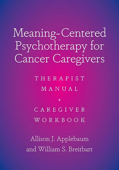 Meaning-Centered Psychotherapy for Cancer Caregivers: Therapist Manual and Caregiver Workbook