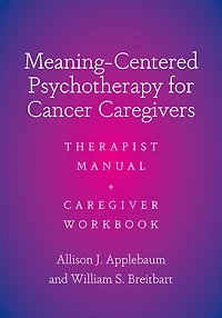 Meaning-Centered Psychotherapy for Cancer Caregivers: Therapist Manual and Caregiver Workbook