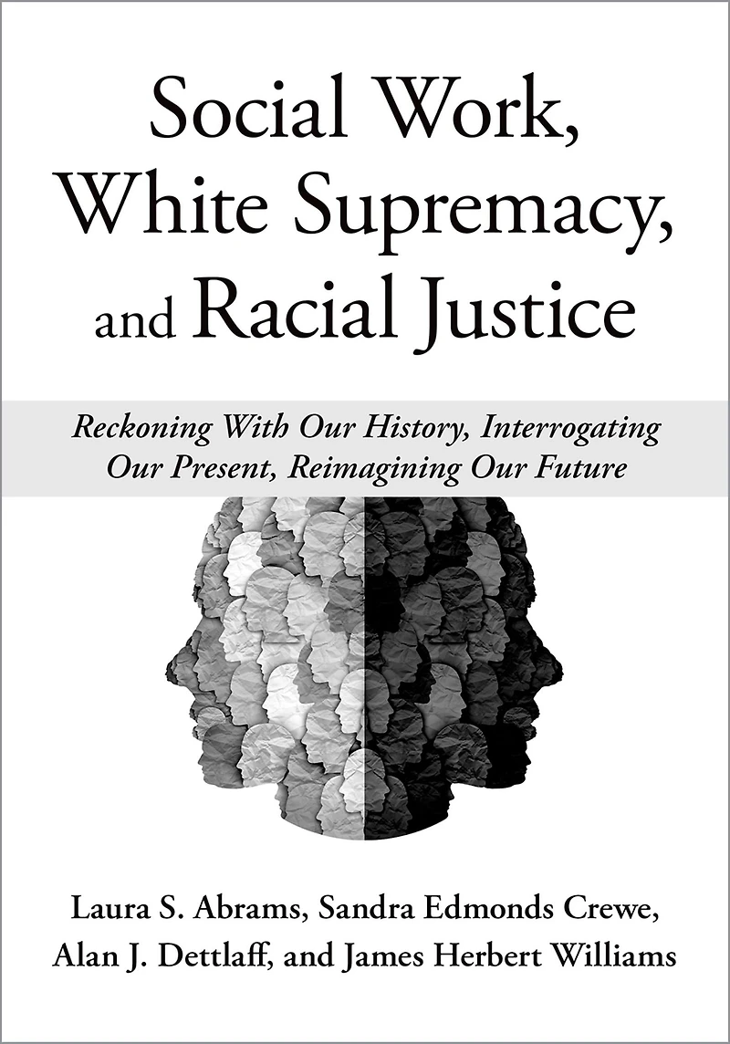 Social Work, White Supremacy, and Racial Justice: Reckoning With our History, Interrogating Present, Reimagining Future