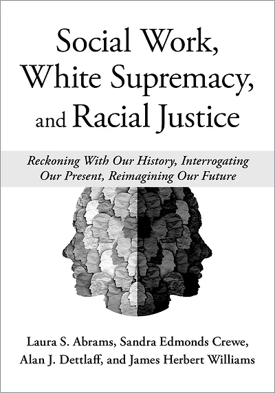 Social Work, White Supremacy, and Racial Justice: Reckoning With our History, Interrogating Present, Reimagining Future