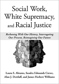 Social Work, White Supremacy, and Racial Justice: Reckoning With our History, Interrogating Present, Reimagining Future