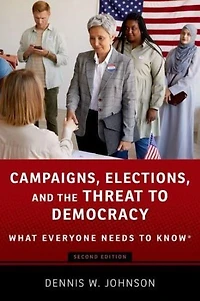 Campaigns, Elections, and the Threat to Democracy: What Everyone Needs Know®