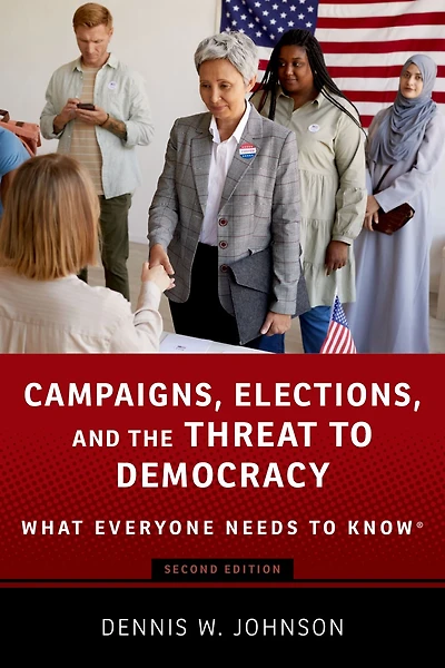 Campaigns, Elections, and the Threat to Democracy: What Everyone Needs Know®