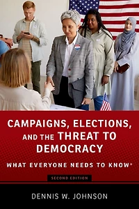 Campaigns, Elections, and the Threat to Democracy: What Everyone Needs Know®