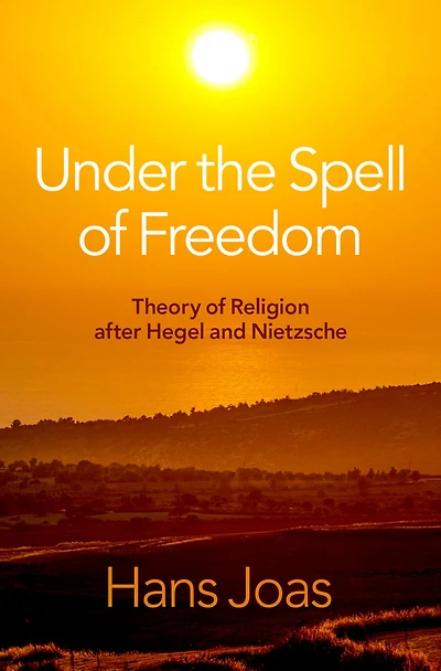 Under the Spell of Freedom: Theory Religion after Hegel and Nietzsche