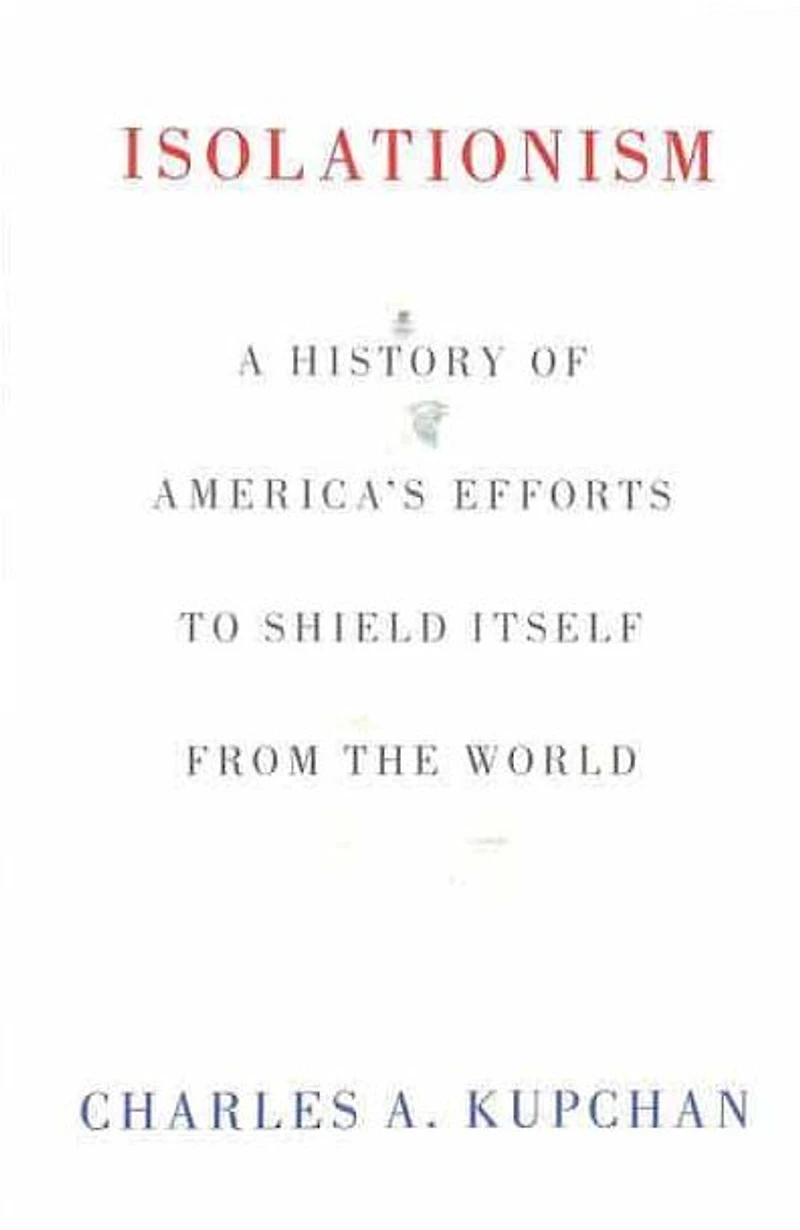 Isolationism: A History of America's Efforts to Shield Itself from the World