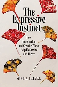 The Expressive Instinct: How Imagination and Creative Works Help Us Survive Thrive