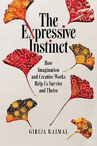 The Expressive Instinct: How Imagination and Creative Works Help Us Survive Thrive