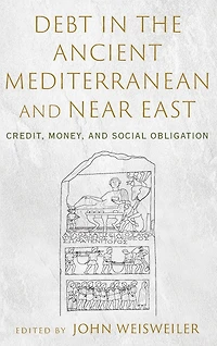 Debt the Ancient Mediterranean and Near East: Credit, Money, Social Obligation