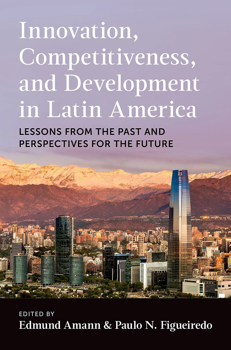Innovation, Competitiveness, and Development Latin America: Lessons from the Past Perspectives for Future