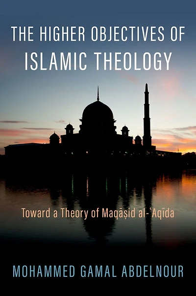 The Higher Objectives of Islamic Theology: Toward a Theory Maqasid al-Aqida