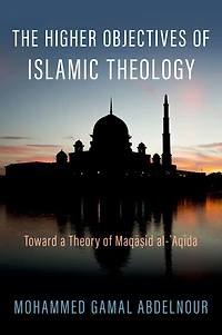 The Higher Objectives of Islamic Theology: Toward a Theory Maqasid al-Aqida