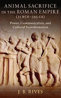 Animal Sacrifice the Roman Empire (31 BCE-395 CE): Power, Communication, and Cultural Transformation