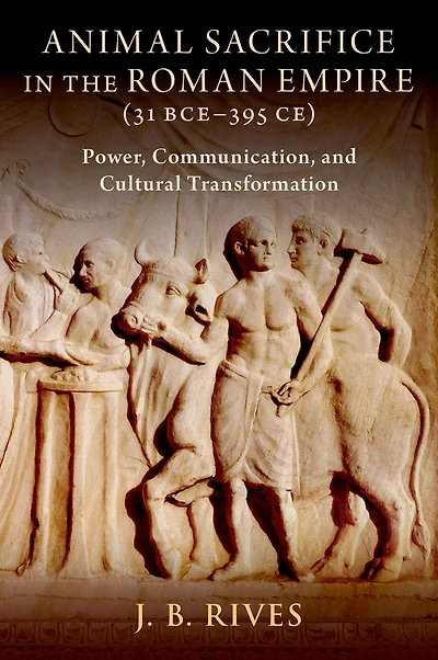 Animal Sacrifice the Roman Empire (31 BCE-395 CE): Power, Communication, and Cultural Transformation