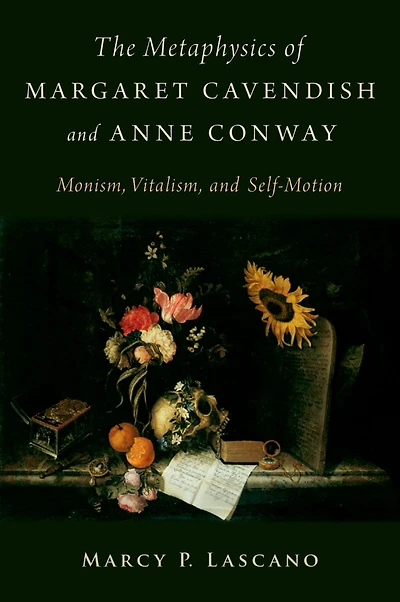 The Metaphysics of Margaret Cavendish and Anne Conway: Monism, Vitalism, Self-Motion