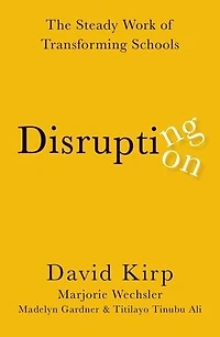 Disrupting Disruption: The Steady Work of Transforming Schools