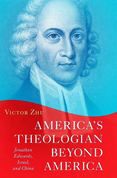 America's Theologian Beyond America: Jonathan Edwards, Israel, and China
