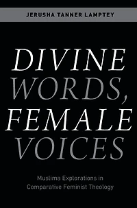 Divine Words, Female Voices: Muslima Explorations Comparative Feminist Theology