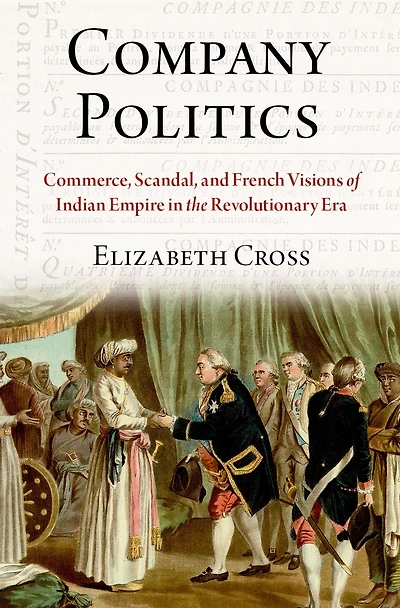 Company Politics: Commerce, Scandal, and French Visions of Indian Empire the Revolutionary Era
