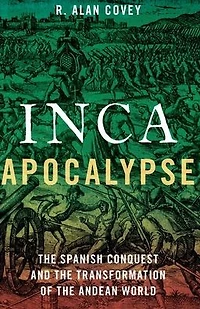 Inca Apocalypse: the Spanish Conquest and Transformation of Andean World