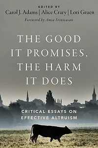 the Good It Promises, Harm Does: Critical Essays on Effective Altruism