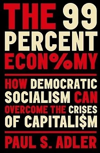 the 99 Percent Economy: How Democratic Socialism Can Overcome Crises of Capitalism