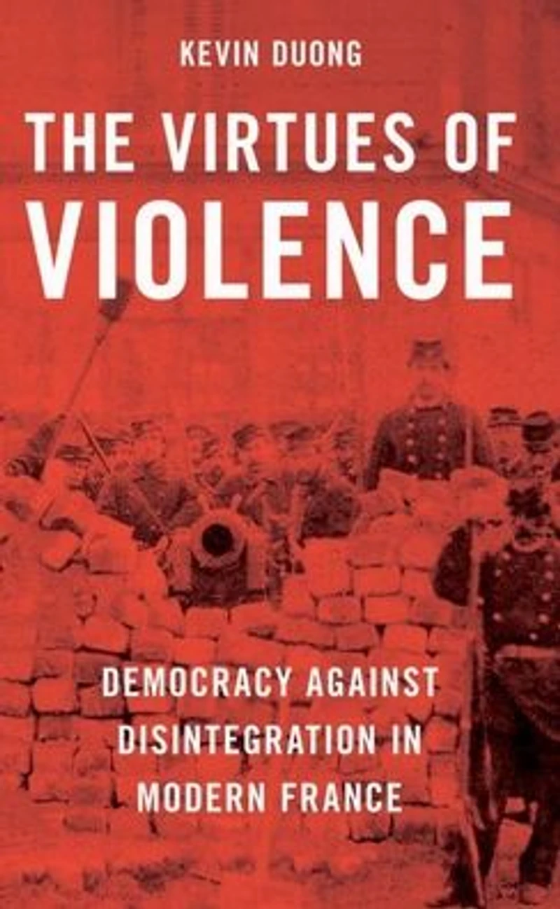 The Virtues of Violence: Democracy Against Disintegration Modern France