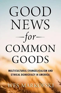 Good News for Common Goods: Multicultural Evangelicalism and Ethical Democracy America