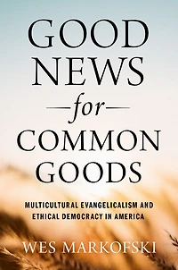 Good News for Common Goods: Multicultural Evangelicalism and Ethical Democracy America