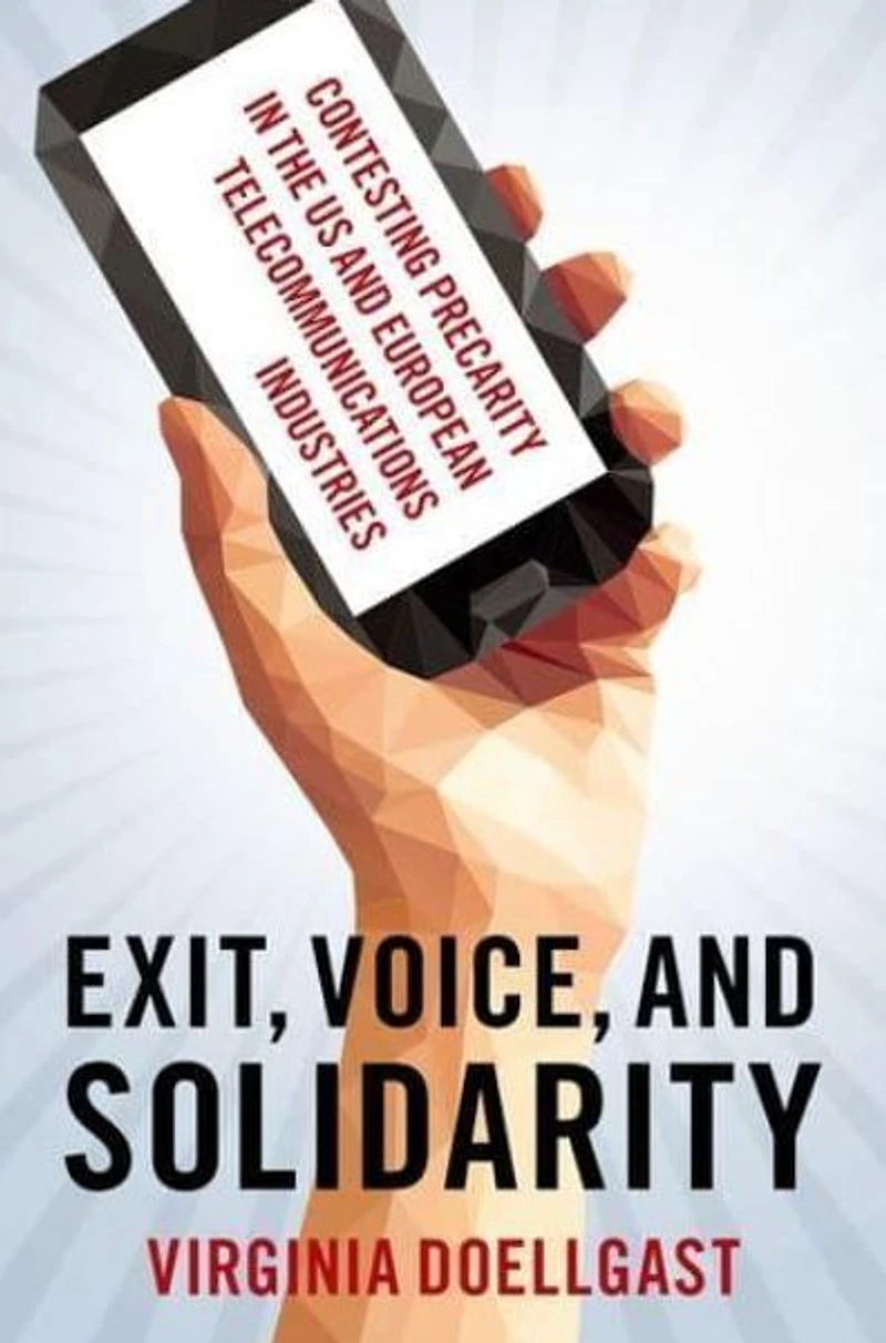Exit, Voice, and Solidarity: Contesting Precarity the US European Telecommunications Industries